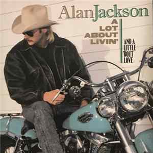 Alan Jackson - A Lot About Livin' (And A Little 'Bout Love) FLAC