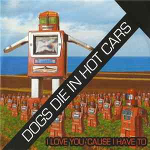 Dogs Die In Hot Cars - I Love You 'Cause I Have To FLAC