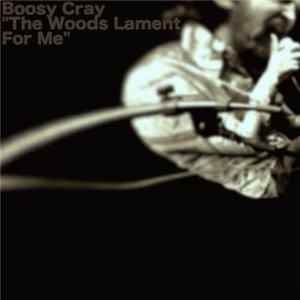 Boosy Cray "The Woods Lament For Me" - Boosy Cray "The Woods Lament For Me" FLAC