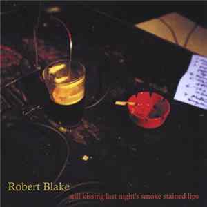 Robert Blake - Still Kissing Last Night's Smoke Stained Lips FLAC