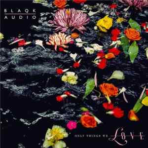 Blaqk Audio - Only Things We Love FLAC