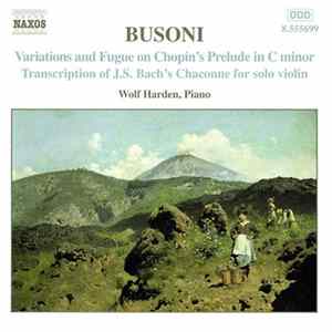 Busoni, Wolf Harden - Piano Music Vol. 2 (Variations And Fugue On Chopin's Prelude In C Minor / Transcription Of J. S. Bach's Chaconne For Solo Violin) FLAC