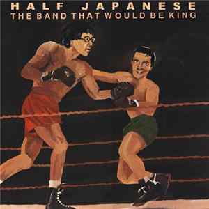 Half Japanese - The Band That Would Be King FLAC