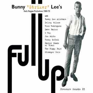 Bunny 'Striker' Lee - Full Up (Bunny 'Striker' Lee's Early Reggae Productions 1968-72) FLAC