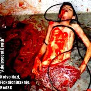 Noise Nazi, Fickdichinsknie, RedSk - Adolescent Death FLAC