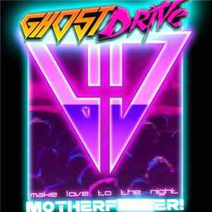 GhostDrive - Make Love To The Night, Motherf​*​*​*​*​er! FLAC
