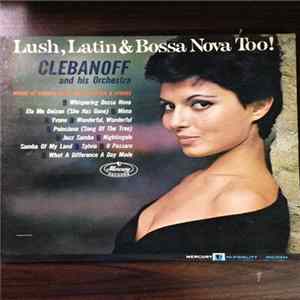 Clebanoff And His Orchestra - Lush, Latin & Bossa Nova Too! FLAC
