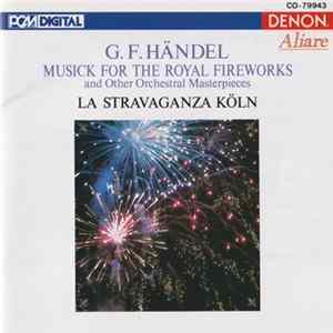 G. F. Händel / La Stravaganza Köln - Musick For The Royal Fireworks And Other Orchertral Masterpieces FLAC