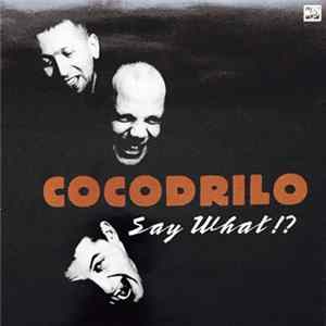Cocodrilo - Say What !? FLAC