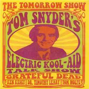 The Grateful Dead, Ken Kesey, Dr. Timothy Leary, Tom Wolfe - The Tomorrow Show: Tom Snyder's Electric Kool-Aid FLAC