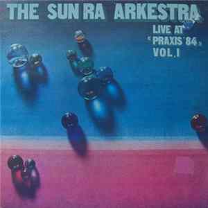 The Sun Ra Arkestra - Live At "Praxis ´84" Vol.I FLAC