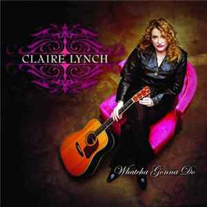 Claire Lynch - Whatcha Gonna Do FLAC
