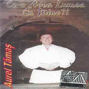 Aurel Tămaș - Ce-o Avea Lumea Cu Mine?! FLAC