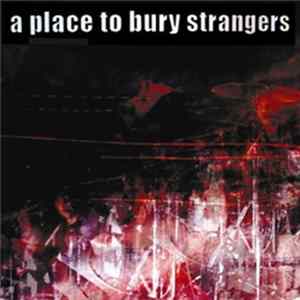A Place To Bury Strangers - To Fix The Gash In Your Head / Ocean FLAC