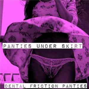 Panties Under Skirt - Dental Friction Panties FLAC