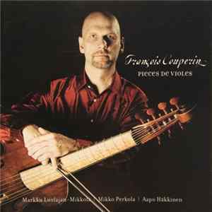 François Couperin, Markku Luolajan-Mikkola | Mikko Perkola | Aapo Häkkinen - Pieces De Violes FLAC
