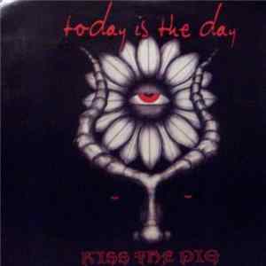 Today Is The Day - Kiss The Pig FLAC