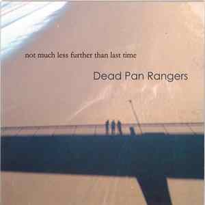 Dead Pan Rangers - Not Much Less Further Than Last Time FLAC