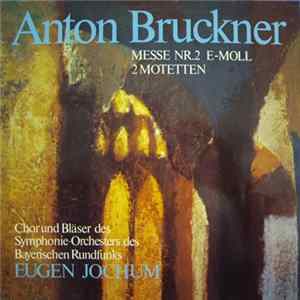 Anton Bruckner, Eugen Jochum, Chor Und Bläser Des Symphonie-Orchesters Des Bayerischen Rundfunks - Messe Nr. 2 E-Moll/ In E Minor, 2 Motetten: "Afferentur Regi" - "Pax Linguae" FLAC