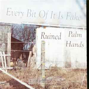 Ruined , Palm Hands - Every Bit Of It Is Fake FLAC
