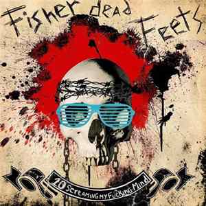 Fisher Dead Feets - 10 Screaming My Fucking Mind FLAC