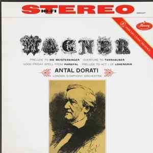 Wagner / Antal Dorati, The London Symphony Orchestra - Excerpts From Die Meistersinger • Tannhäuser • Parsifal • And Lohengrin FLAC